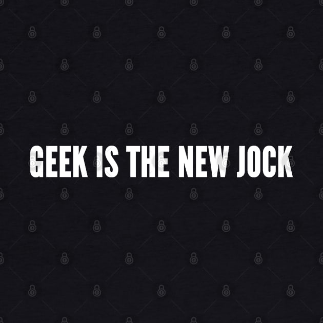 Geek Is The New Jock - Funny Novelty Slogan by sillyslogans